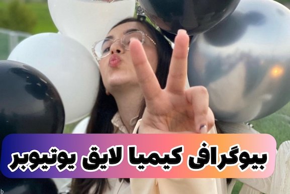 کیمیا لایق یوتیوبر 18 ساله ایرانی را بیشتر بشناسید (+بیوگرافی و میزان درآمد)